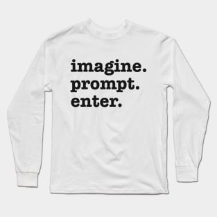 imagine. prompt. enter. Funny AI Prompt Engineer Long Sleeve T-Shirt